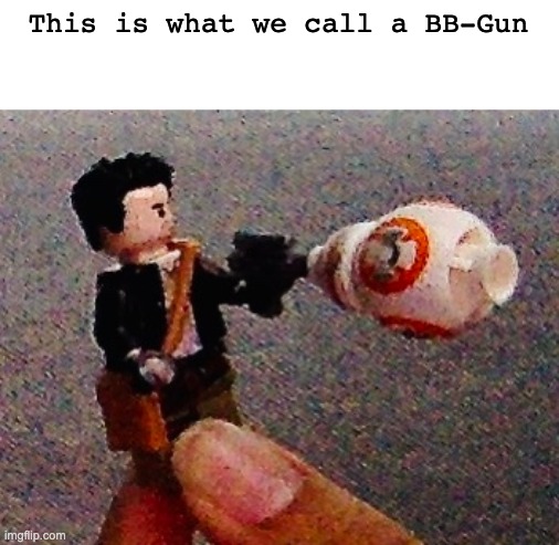 So Fun, So Fun |  This is what we call a BB-Gun | image tagged in star wars,star wars bb-8 | made w/ Imgflip meme maker
