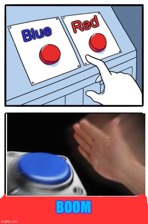 Two Buttons | Red; Blue; BOOM | image tagged in memes,two buttons | made w/ Imgflip meme maker