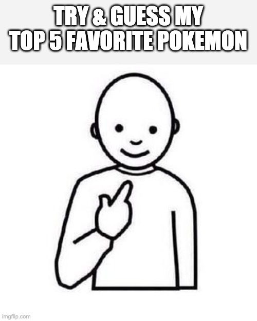 Do it in order | TRY & GUESS MY TOP 5 FAVORITE POKEMON | image tagged in guess who | made w/ Imgflip meme maker