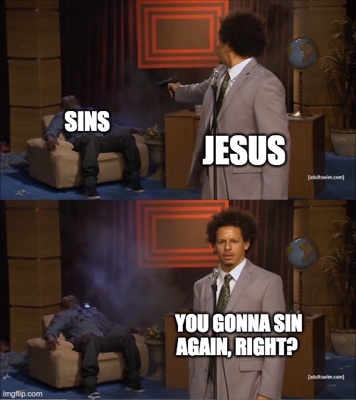 Who Killed Hannibal | SINS; JESUS; YOU GONNA SIN AGAIN, RIGHT? | image tagged in memes,who killed hannibal | made w/ Imgflip meme maker