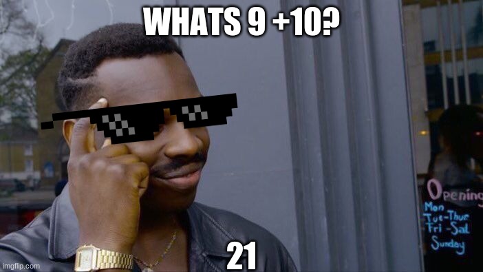 Roll Safe Think About It | WHATS 9 +10? 21 | image tagged in memes,roll safe think about it | made w/ Imgflip meme maker