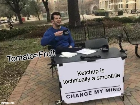 Ketchup=Smoothie | Tomato=Fruit; Ketchup is technically a smoothie | image tagged in memes,change my mind,ketchup,smoothie | made w/ Imgflip meme maker