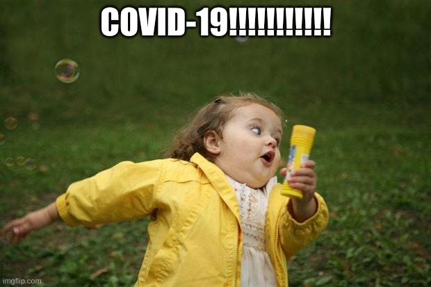 girl running | COVID-19!!!!!!!!!!! | image tagged in girl running | made w/ Imgflip meme maker
