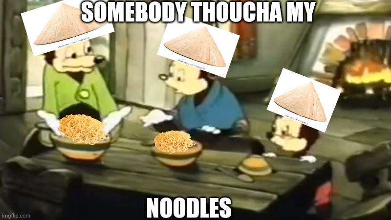 Somebody Toucha my spaghet | SOMEBODY THOUCHA MY; NOODLES | image tagged in somebody toucha my spaghet | made w/ Imgflip meme maker