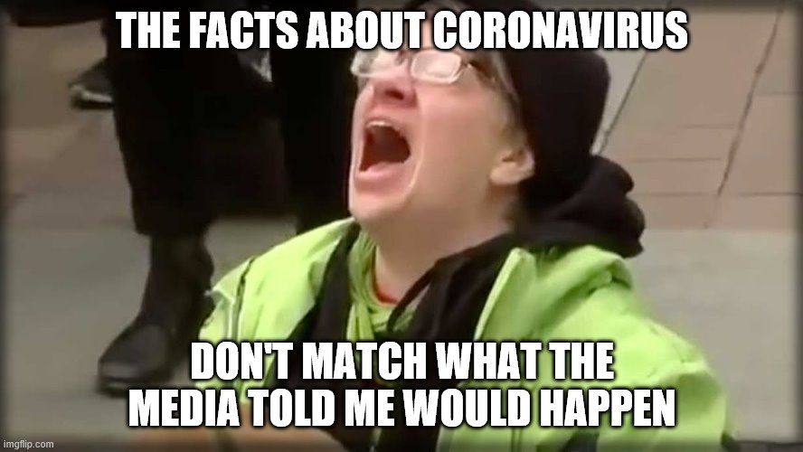 Trump SJW No | THE FACTS ABOUT CORONAVIRUS; DON'T MATCH WHAT THE MEDIA TOLD ME WOULD HAPPEN | image tagged in trump sjw no | made w/ Imgflip meme maker