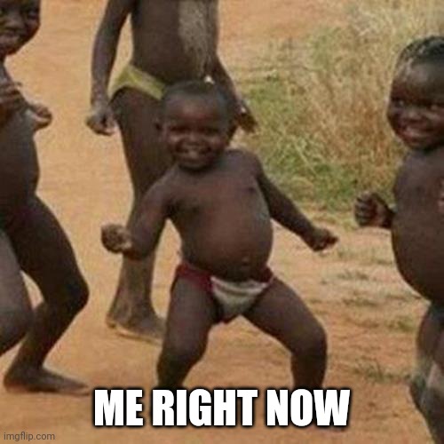 Third World Success Kid | ME RIGHT NOW | image tagged in memes,third world success kid | made w/ Imgflip meme maker