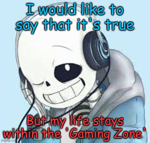 I would like to say that it's true But my life stays within the 'Gaming Zone' | made w/ Imgflip meme maker