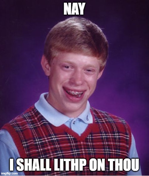 NAY I SHALL LITHP ON THOU | image tagged in memes,bad luck brian | made w/ Imgflip meme maker