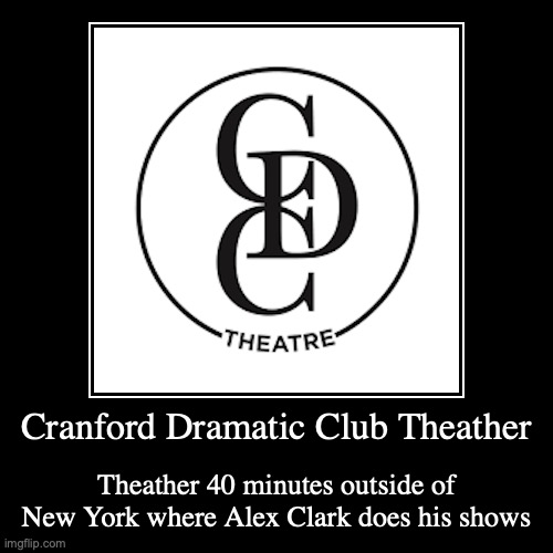 Cranford Dramatic Club Theather | image tagged in demotivationals,alex clark | made w/ Imgflip demotivational maker