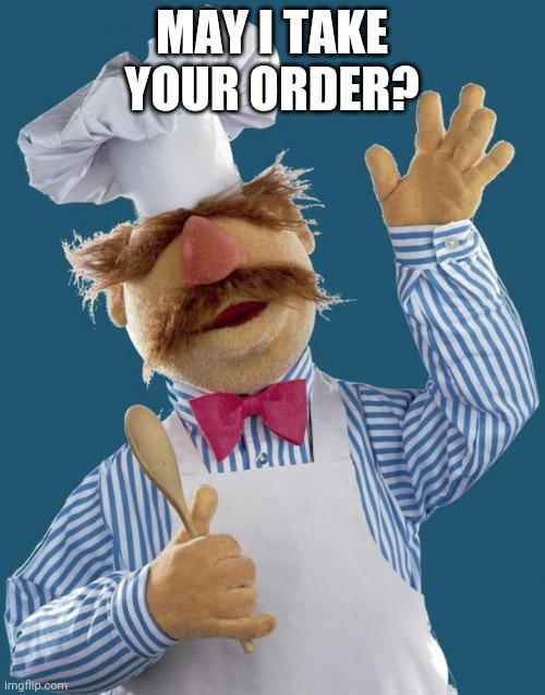 Swedish Chef | MAY I TAKE YOUR ORDER? | image tagged in swedish chef | made w/ Imgflip meme maker