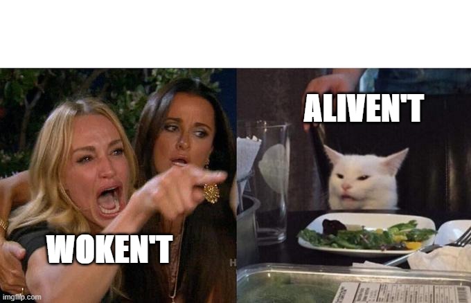 Woman Yelling At Cat Meme | WOKEN'T ALIVEN'T | image tagged in memes,woman yelling at cat | made w/ Imgflip meme maker