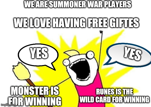 X All The Y | WE ARE SUMMONER WAR PLAYERS; WE LOVE HAVING FREE GIFTES; YES; YES; RUNES IS THE WILD CARD FOR WINNING; MONSTER IS FOR WINNING | image tagged in memes,x all the y | made w/ Imgflip meme maker
