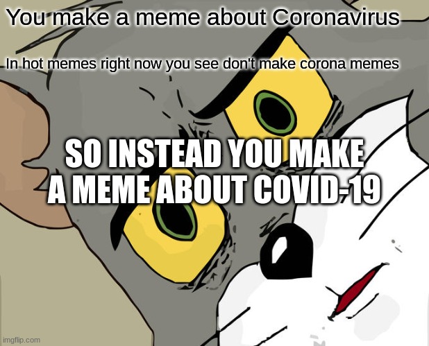 Unsettled Tom | You make a meme about Coronavirus; In hot memes right now you see don't make corona memes; SO INSTEAD YOU MAKE A MEME ABOUT COVID-19 | image tagged in memes,unsettled tom | made w/ Imgflip meme maker