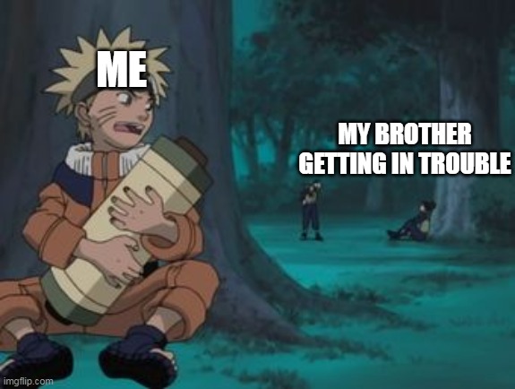 Naruto Hiding | ME; MY BROTHER GETTING IN TROUBLE | image tagged in naruto hiding | made w/ Imgflip meme maker