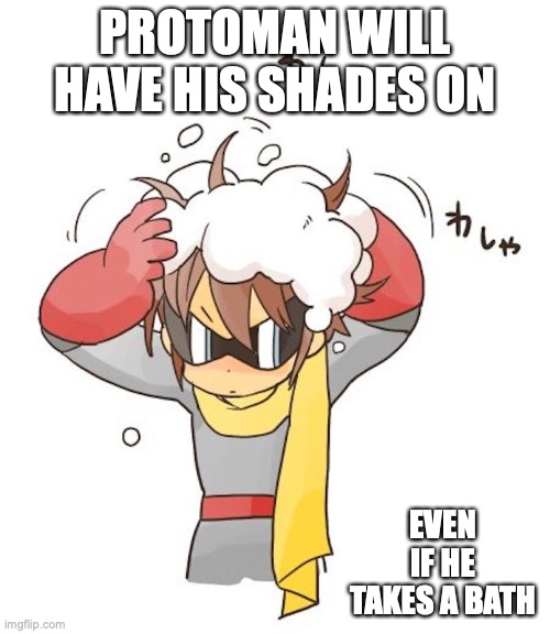 Protoman Washing His Hair | PROTOMAN WILL HAVE HIS SHADES ON; EVEN IF HE TAKES A BATH | image tagged in megaman,protoman,memes | made w/ Imgflip meme maker
