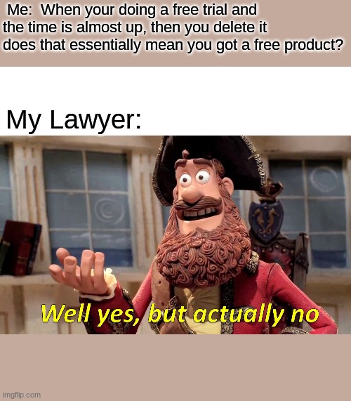 Free product? | Me:  When your doing a free trial and the time is almost up, then you delete it does that essentially mean you got a free product? My Lawyer: | image tagged in memes,well yes but actually no,funny | made w/ Imgflip meme maker