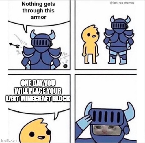 knight armor | ONE DAY YOU WILL PLACE YOUR LAST MINECRAFT BLOCK | image tagged in knight armor | made w/ Imgflip meme maker