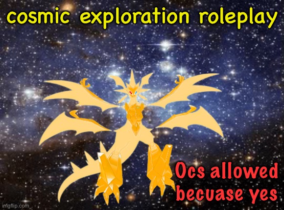 Because yes | cosmic exploration roleplay; Ocs allowed becuase yes | made w/ Imgflip meme maker