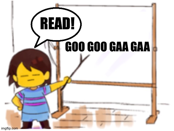 Frisk Sign | READ! GOO GOO GAA GAA | image tagged in frisk sign | made w/ Imgflip meme maker