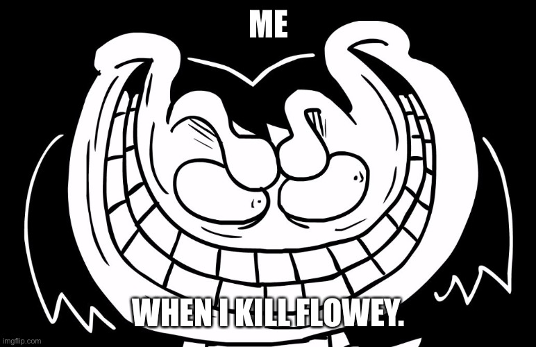 Frisk From Underpants | ME; WHEN I KILL FLOWEY. | image tagged in frisk from underpants | made w/ Imgflip meme maker