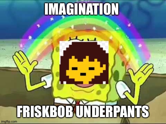 Frisk spongebob | IMAGINATION; FRISKBOB UNDERPANTS | image tagged in frisk spongebob | made w/ Imgflip meme maker