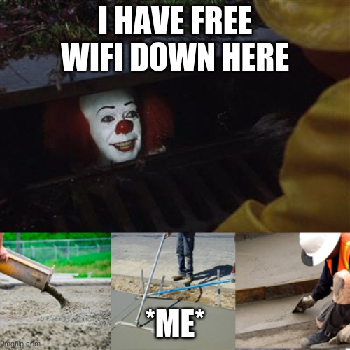 Pennywise Sewer Cover up | I HAVE FREE WIFI DOWN HERE; *ME* | image tagged in pennywise sewer cover up | made w/ Imgflip meme maker