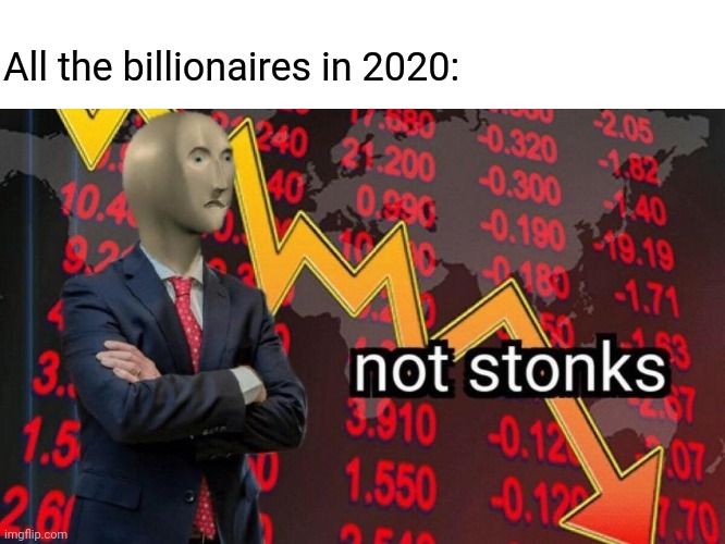 Not stonks | All the billionaires in 2020: | image tagged in not stonks | made w/ Imgflip meme maker
