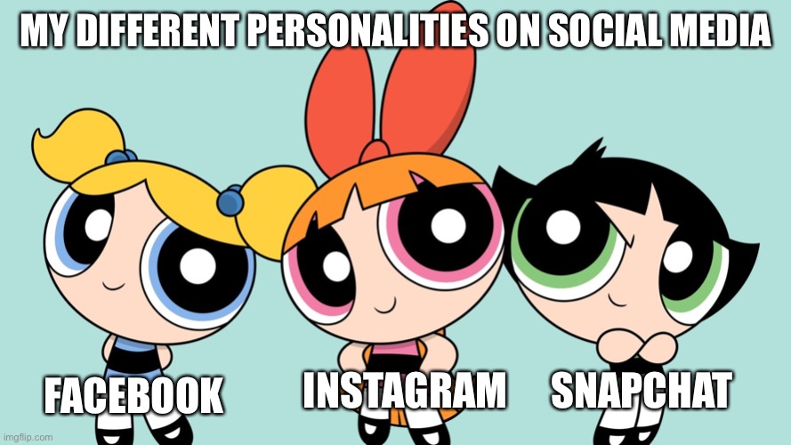 MY DIFFERENT PERSONALITIES ON SOCIAL MEDIA; FACEBOOK; INSTAGRAM; SNAPCHAT | image tagged in powerpuff girls,social media | made w/ Imgflip meme maker