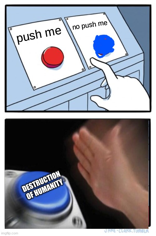 Two Buttons | no push me; push me; DESTRUCTION OF HUMANITY | image tagged in memes,two buttons | made w/ Imgflip meme maker