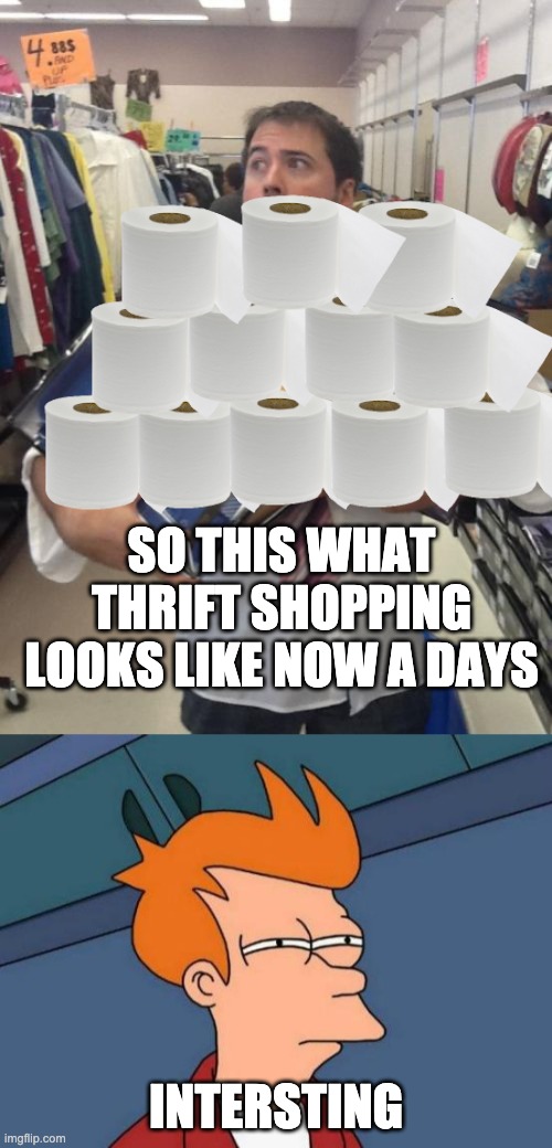 SO THIS WHAT THRIFT SHOPPING LOOKS LIKE NOW A DAYS; INTERSTING | image tagged in memes,futurama fry,so many shirts | made w/ Imgflip meme maker