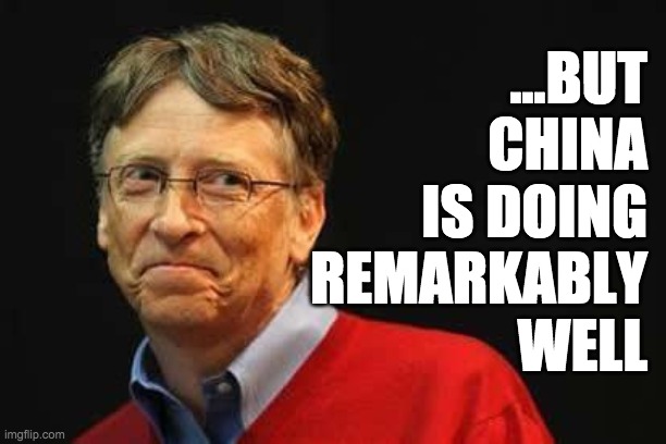 Asshole Bill Gates | ...BUT
CHINA
IS DOING
REMARKABLY
WELL | image tagged in asshole bill gates | made w/ Imgflip meme maker