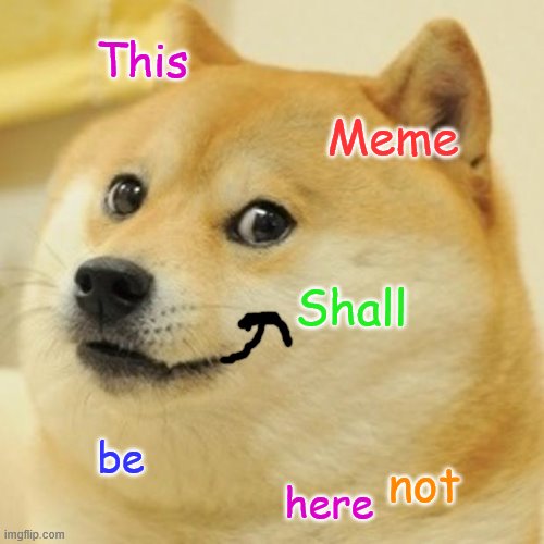 Doge Meme | This; Meme; Shall; be; not; here | image tagged in memes,doge | made w/ Imgflip meme maker