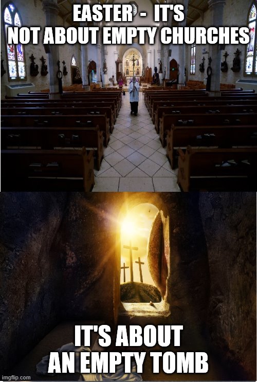 Easter 2020 | EASTER  -  IT'S NOT ABOUT EMPTY CHURCHES; IT'S ABOUT AN EMPTY TOMB | image tagged in easter 2020,easter | made w/ Imgflip meme maker