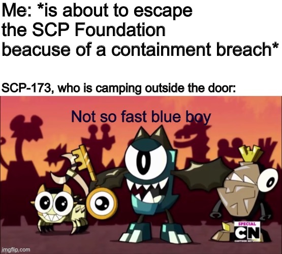 Not so fast blue boy | Me: *is about to escape the SCP Foundation beacuse of a containment breach*; SCP-173, who is camping outside the door: | image tagged in not so fast blue boy | made w/ Imgflip meme maker