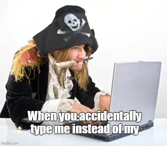 When you accidentally type me instead of my | image tagged in memes | made w/ Imgflip meme maker