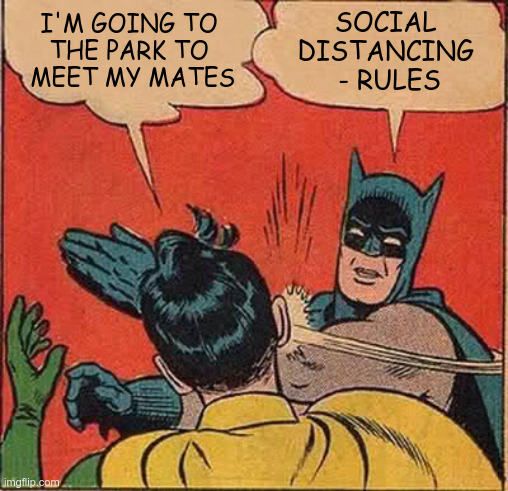 Batman Slapping Robin | I'M GOING TO
THE PARK TO
 MEET MY MATES; SOCIAL 
DISTANCING 
- RULES | image tagged in memes,batman slapping robin,covid-19,social distancing | made w/ Imgflip meme maker