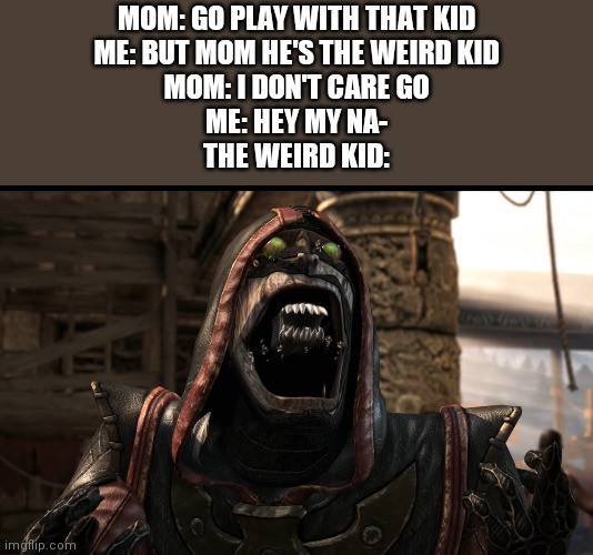 MOM: GO PLAY WITH THAT KID
ME: BUT MOM HE'S THE WEIRD KID
MOM: I DON'T CARE GO
ME: HEY MY NA-
THE WEIRD KID: | image tagged in original meme | made w/ Imgflip meme maker