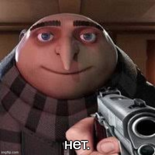 No Gru | нет. | image tagged in no gru | made w/ Imgflip meme maker