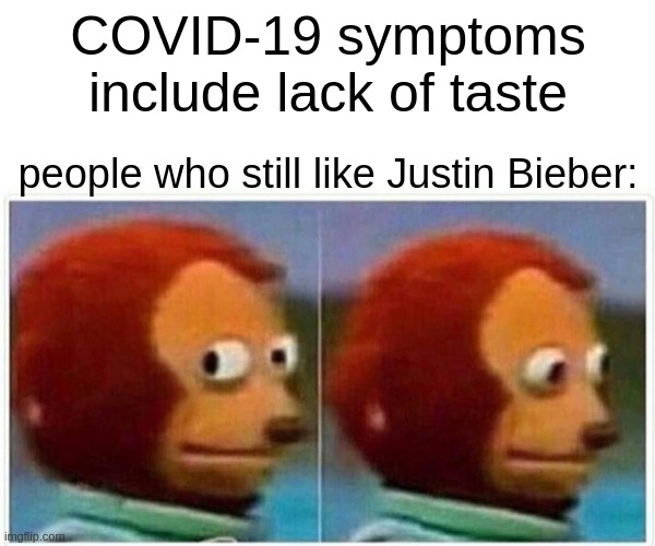 Monkey Puppet | COVID-19 symptoms include lack of taste; people who still like Justin Bieber: | image tagged in memes,monkey puppet | made w/ Imgflip meme maker