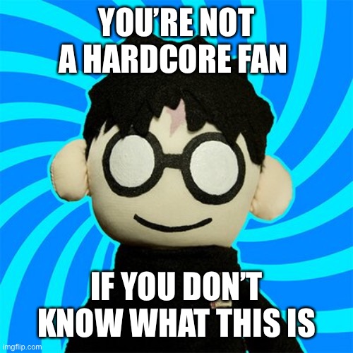 Snape, snape, Severus Snape dUmBLeDoRe | YOU’RE NOT A HARDCORE FAN; IF YOU DON’T KNOW WHAT THIS IS | image tagged in potter puppet pals | made w/ Imgflip meme maker
