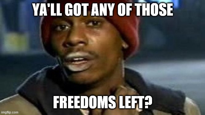 YA'LL GOT ANY OF THOSE; FREEDOMS LEFT? | image tagged in quarantine | made w/ Imgflip meme maker