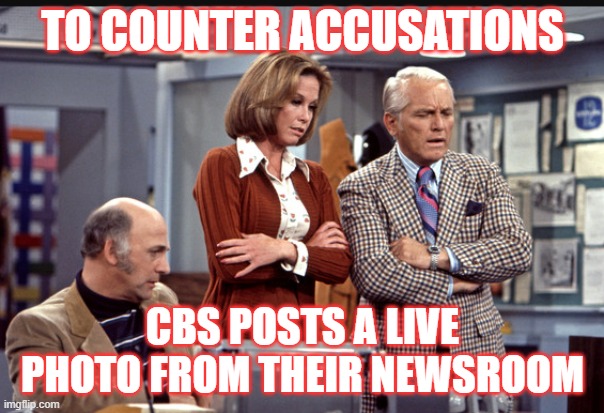 CBS-News For Morons | TO COUNTER ACCUSATIONS; CBS POSTS A LIVE PHOTO FROM THEIR NEWSROOM | image tagged in msm,media,american politics | made w/ Imgflip meme maker