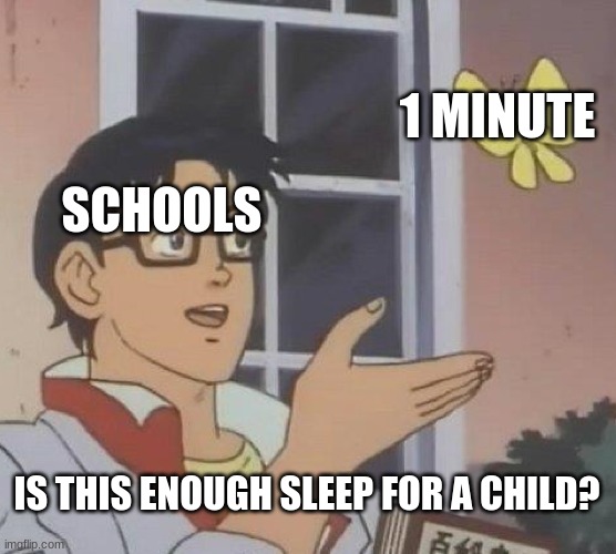 Is This A Pigeon | 1 MINUTE; SCHOOLS; IS THIS ENOUGH SLEEP FOR A CHILD? | image tagged in memes,is this a pigeon | made w/ Imgflip meme maker