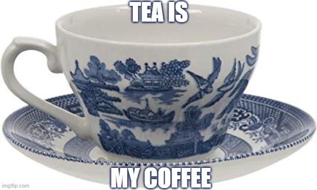 High Quality tea is my coffee Blank Meme Template