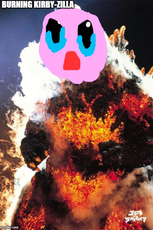 BURNING KIRBY-ZILLA | made w/ Imgflip meme maker