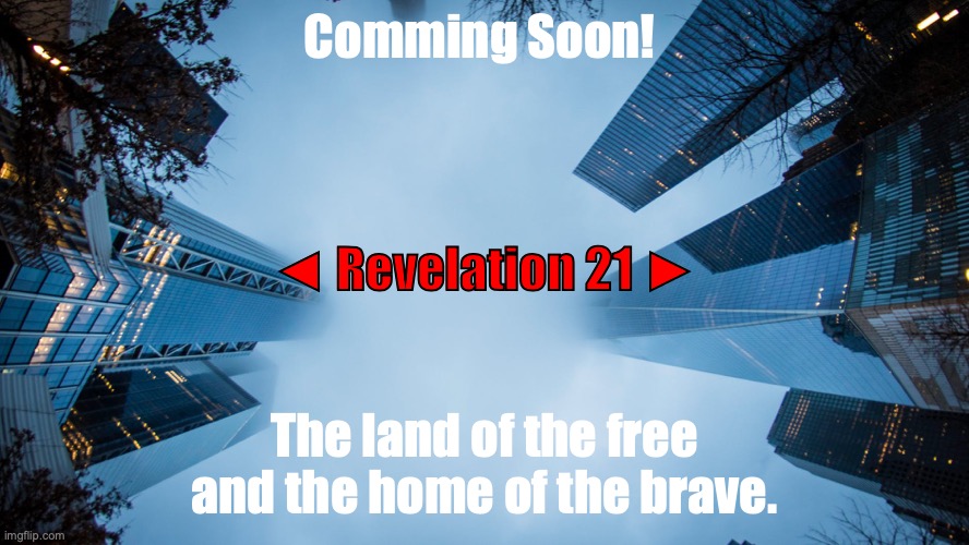 Home Sweet Home | Comming Soon! ◄ Revelation 21 ►; The land of the free and the home of the brave. | image tagged in heaven,glory,eternity | made w/ Imgflip meme maker