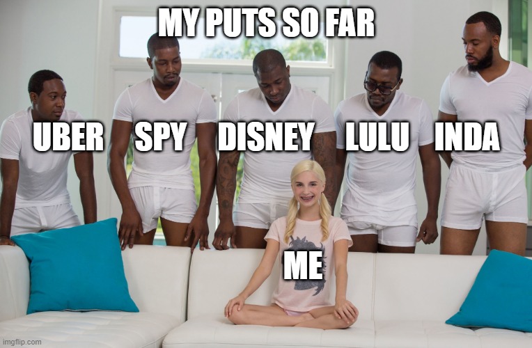 Gang Bang | MY PUTS SO FAR; UBER     SPY     DISNEY     LULU    INDA; ME | image tagged in gang bang | made w/ Imgflip meme maker