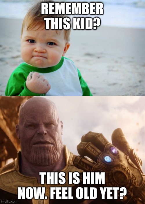 REMEMBER THIS KID? THIS IS HIM NOW. FEEL OLD YET? | image tagged in memes,success kid original,thanos smile | made w/ Imgflip meme maker