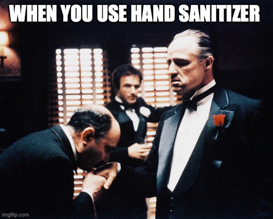 WHEN YOU USE HAND SANITIZER | image tagged in coronavirus,hand sanitizer,godfather | made w/ Imgflip meme maker