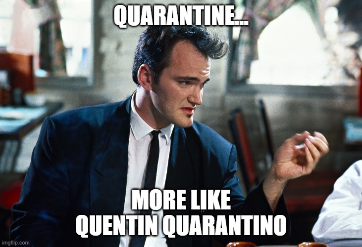 Quentin Tarantino | QUARANTINE... MORE LIKE
QUENTIN QUARANTINO | image tagged in quentin tarantino | made w/ Imgflip meme maker